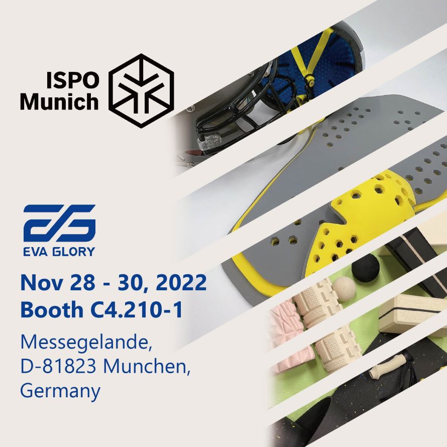 Eva-Glory will participate in The largest trade fair for the sports business of ISPO Munich 2022, our booth is no. C4.210-1. Eva-Glory will participate in The largest trade fair for the sports business of ISPO Munich 2022, our booth is no. C4.210-1.